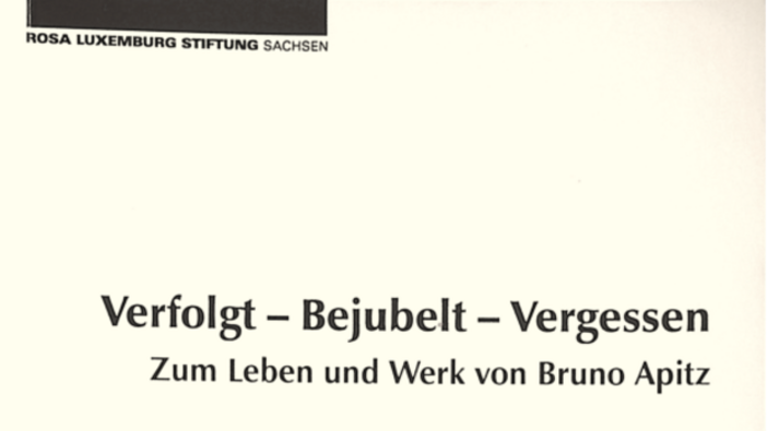 Verfolgt – Bejubelt – Vergessen. Zum Leben und Werk von Bruno Apitz